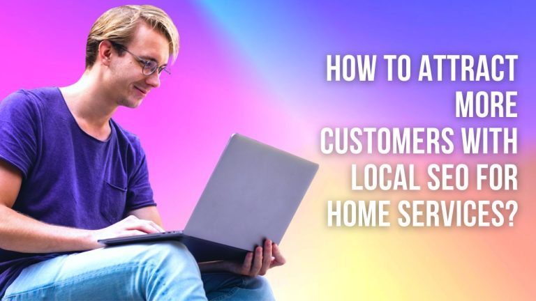 How to Attract More Customers with Local SEO for Home Services?