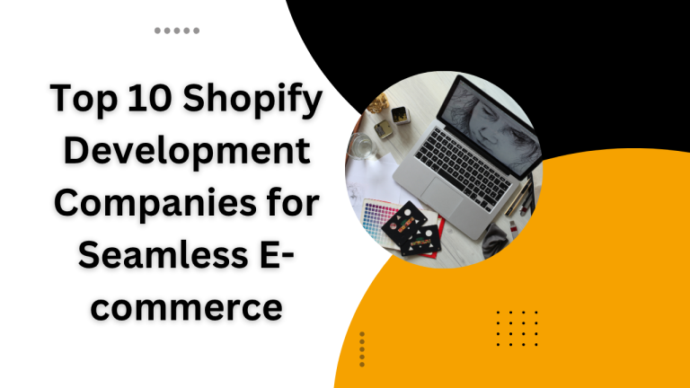 Top 10 Shopify Development Companies for Seamless E-commerce